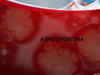 A ERITOPOIETINA
 