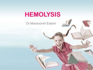 HEMOLYSIS
Dr.Mansooreh Eslami

 