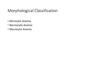 Morphological Classification
• Microcytic Anemia
• Normocytic Anemia
• Macrocytic Anemia
 