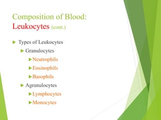 Composition of Blood:
Leukocytes (cont.)
 Types of Leukocytes
 Granulocytes
Neutrophils
Eosinophils
Basophils
 Agranulocytes
Lymphocytes
Monocytes
 