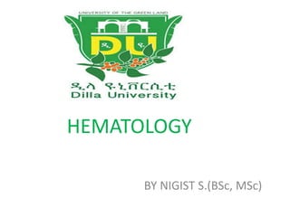HEMATOLOGY
BY NIGIST S.(BSc, MSc)
 
