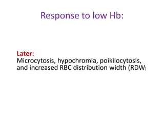 Response to low Hb:


Later:
Microcytosis, hypochromia, poikilocytosis,
and increased RBC distribution width (RDW)
 