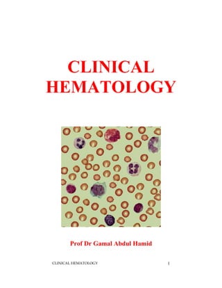 CLINICAL HEMATOLOGY 1
CLINICAL
HEMATOLOGY
Prof Dr Gamal Abdul Hamid
 