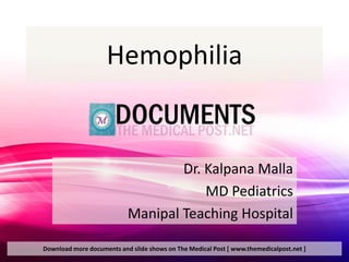 Hemophilia


                                   Dr. Kalpana Malla
                                       MD Pediatrics
                           Manipal Teaching Hospital

Download more documents and slide shows on The Medical Post [ www.themedicalpost.net ]
 