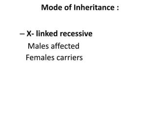 Mode of Inheritance :


– X- linked recessive
   Males affected
  Females carriers
 