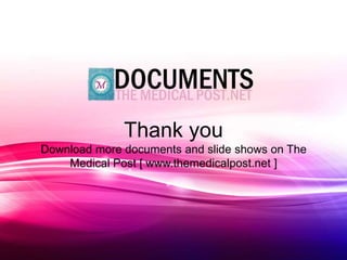 Thank you
Download more documents and slide shows on The
    Medical Post [ www.themedicalpost.net ]
 