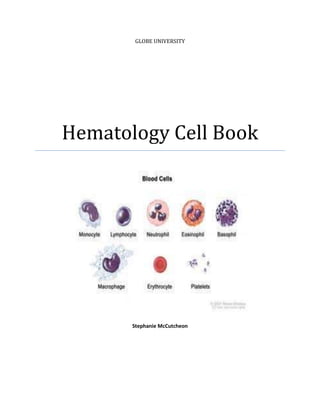 GLOBE UNIVERSITY




Hematology Cell Book




       Stephanie McCutcheon
 