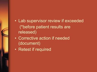 • Lab supervisor review if exceeded
(*before patient results are
released)
• Corrective action if needed
(document)
• Retest if required
 