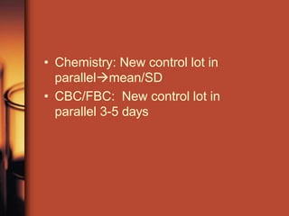• Chemistry: New control lot in
parallelàmean/SD
• CBC/FBC: New control lot in
parallel 3-5 days
 