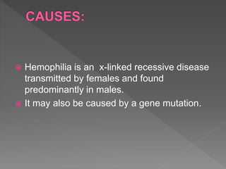  Hemophilia is an x-linked recessive disease
transmitted by females and found
predominantly in males.
 It may also be caused by a gene mutation.
 