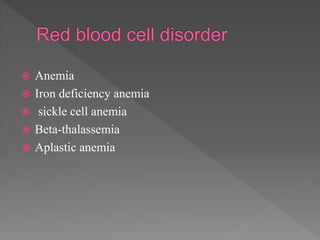  Anemia
 Iron deficiency anemia
 sickle cell anemia
 Beta-thalassemia
 Aplastic anemia
 