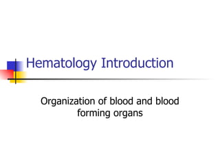Hematology Introduction Organization of blood and blood forming organs 