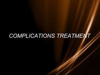 COMPLICATIONS TREATMENT
 