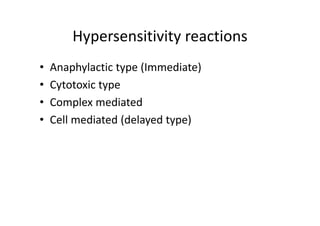 Hypersensitivity reactions
• Anaphylactic type (Immediate)
• Cytotoxic type
• Complex mediated
• Cell mediated (delayed type)
 