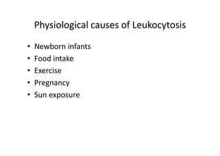 Physiological causes of Leukocytosis
• Newborn infants
• Food intake
• Exercise
• Pregnancy
• Sun exposure
 