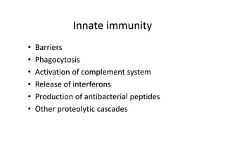 Innate immunity
• Barriers
• Phagocytosis
• Activation of complement system
• Release of interferons
• Production of antibacterial peptides
• Other proteolytic cascades
 