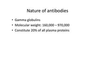 Nature of antibodies
• Gamma globulins
• Molecular weight: 160,000 – 970,000
• Constitute 20% of all plasma proteins
 