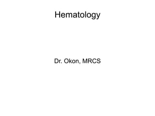 Hematology
Dr. Okon, MRCS
 