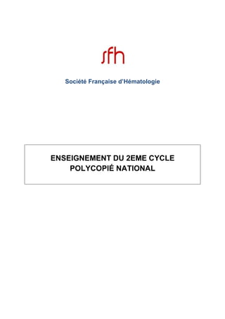 Société Française d’Hématologie
ENSEIGNEMENT DU 2EME CYCLE
POLYCOPIÉ NATIONAL
 