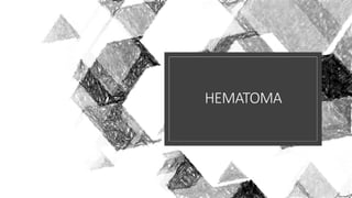 HEMATOMA
 