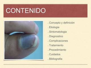CONTENIDO
Concepto y definición
Etiologia
Sintomatologia
Diagnostico
Complicaciones
Tratamiento
Procedimiento
Cuidados
Bibliografia
 