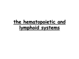 the hematopoietic and
lymphoid systems
 