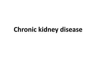 Chronic kidney disease
 