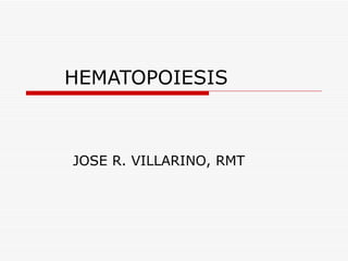 HEMATOPOIESIS



JOSE R. VILLARINO, RMT
 