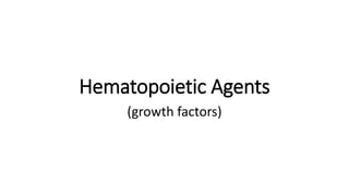 Hematopoietic Agents
(growth factors)
 