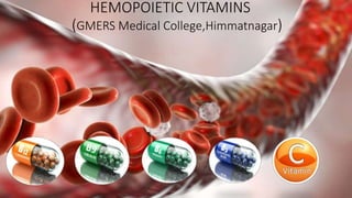 HEMOPOIETIC VITAMINS
(GMERS Medical College,Himmatnagar)
 