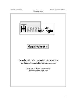 Temas de Hematología Prof. Dr. Lazarowski Alberto
Hematopoyesis
1
 