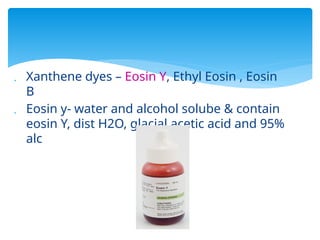  Xanthene dyes – Eosin Y, Ethyl Eosin , Eosin
B
 Eosin y- water and alcohol solube & contain
eosin Y, dist H2O, glacial acetic acid and 95%
alc
 