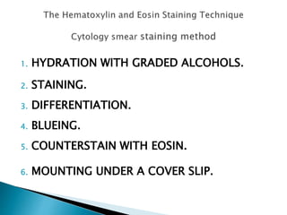 1. HYDRATION WITH GRADED ALCOHOLS.
2. STAINING.
3. DIFFERENTIATION.
4. BLUEING.
5. COUNTERSTAIN WITH EOSIN.
6. MOUNTING UNDER A COVER SLIP.
 