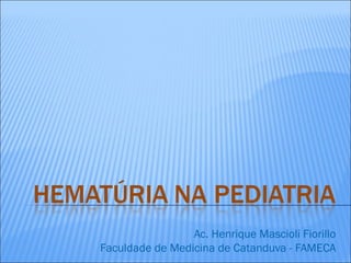 Ac. Henrique Mascioli Fiorillo
Faculdade de Medicina de Catanduva - FAMECA
 