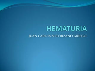 HEMATURIA JUAN CARLOS SOLORZANO GRIEGO 