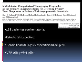 •468 pacientes con hematuria.

•Estudio retrospectivo.

• Sensibilidad del 64% y especificidad del 98%

• VPP 76% y VPN 96%
 