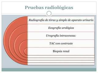 Pruebas radiológicas
Radiografia de tórax y simple de aparato urinario
Ecografía urológica
Urografía intravenosa:
TAC con contraste
Biopsia renal
 
