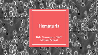 Hematuria
Bshr Nammouz - SSST
Medical School
 