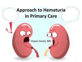 Approach to Hematuria
in Primary Care
Hasan Ismail, MD
1
 