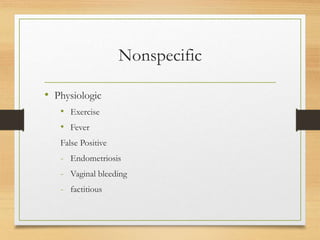 Nonspecific
• Physiologic
• Exercise
• Fever
False Positive
- Endometriosis
- Vaginal bleeding
- factitious
 