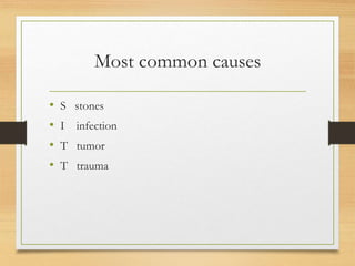 Most common causes
• S stones
• I infection
• T tumor
• T trauma
 