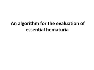 An algorithm for the evaluation of
       essential hematuria
 