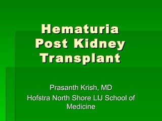 Hematuria Post Kidney Transplant Prasanth Krish, MD Hofstra North Shore LIJ School of Medicine 