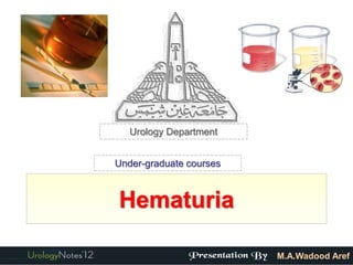 Urology Department


Under-graduate courses



Hematuria

                         M.A.Wadood Aref
 