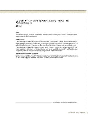 Reduce the quantity of indoor air contaminants that are odorous, irritating and/or harmful to the comfort and
well-being of installers and occupants.


Composite wood and agriﬁber products used on the interior of the building (deﬁned as inside of the weather-
prooﬁng system) shall contain no added urea-formaldehyde resins. Laminating adhesives used to fabricate on-site
and shop-applied composite wood and agriﬁber assemblies shall contain no added urea-formaldehyde resins.
Composite wood and agriﬁber products are deﬁned as: particleboard, medium density ﬁberboard (MDF), ply-
wood, wheatboard, strawboard, panel substrates and door cores. Materials considered ﬁt-out, furniture, and
equipment (FF&E) are not considered base building elements and are not included.


Specify wood and agriﬁber products that contain no added urea-formaldehyde resins. Specify laminating adhesives
for ﬁeld and shop applied assemblies that contain no added urea-formaldehyde resins.




                                                                                             Compiled march 2009   45
 