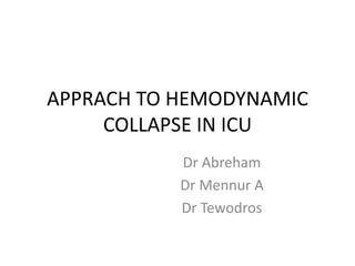 APPRACH TO HEMODYNAMIC
COLLAPSE IN ICU
Dr Abreham
Dr Mennur A
Dr Tewodros
 