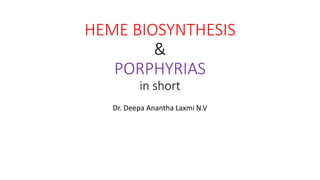 HEME BIOSYNTHESIS
&
PORPHYRIAS
in short
Dr. Deepa Anantha Laxmi N.V
 