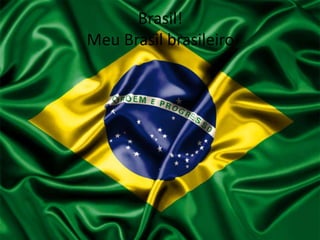 Brasil!
Meu Brasil brasileiro

 