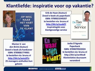 Klantliefde: inspiratie voor op vakantie?
                                 Erik de Haan (Auteur)
                              Zowel e-book als paperback
                                 ISBN: 9789023249207
                               te bestellen via: bruna.nl
                                  http://bit.ly/zuubZY
                                   Inspiratiegids voor
                                 klantgevoelige service




       Marion V. van                                  Jacko D'Agnolo
     den Brink (Auteur)                                  Paperback
Zowel e-book als hardcover                         ISBN: 9789079922024
   ISBN: 9789081774901                           te bestellen via: bruna.nl
 te bestellen via: bruna.nl                        http://bit.ly/wcWxs8
   http://bit.ly/wmc07n                           Klantrelaties duurzaam
25 managers onthullen hun                                veranderd
          geheim
 