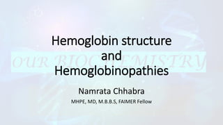 Hemoglobin structure
and
Hemoglobinopathies
Namrata Chhabra
MHPE, MD, M.B.B.S, FAIMER Fellow
 